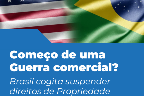 Começo de uma guerra comercial? Brasil cogita suspender direitos de Propriedade Intelectual dos EUA.